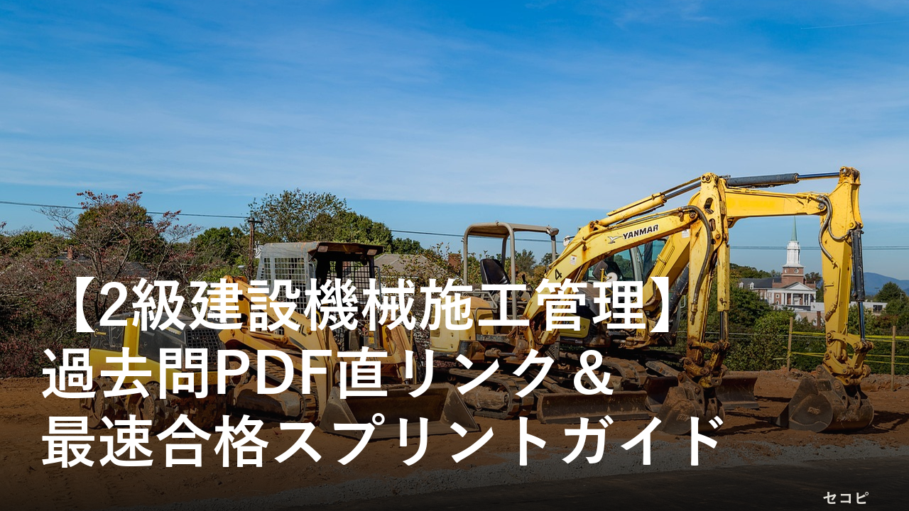 【2級建設機械施工管理】過去問PDF直リンク&最速合格スプリントガイド